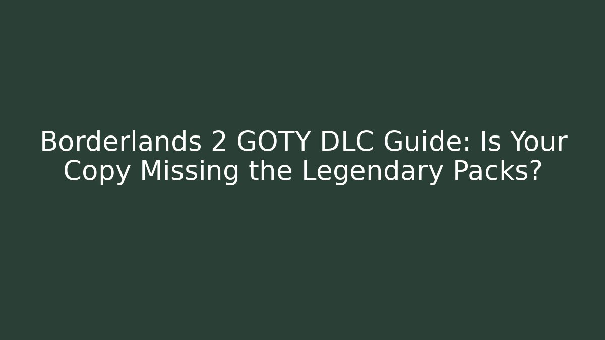 Borderlands 2 GOTY DLC Guide: Is Your Copy Missing the Legendary Packs? - Felix Cat Insurance