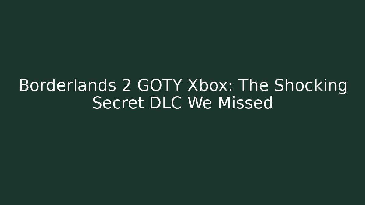 Borderlands 2 GOTY Xbox: The Shocking Secret DLC We Missed