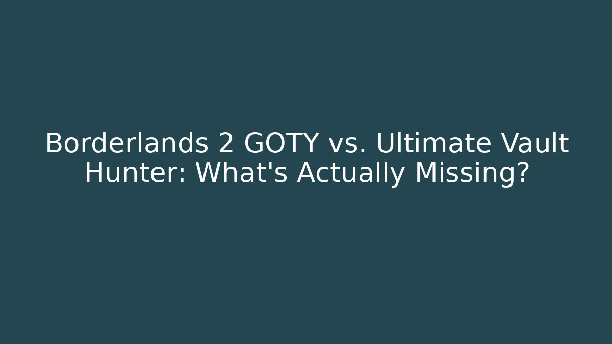 Borderlands 2 GOTY vs. Ultimate Vault Hunter: What's Actually Missing?