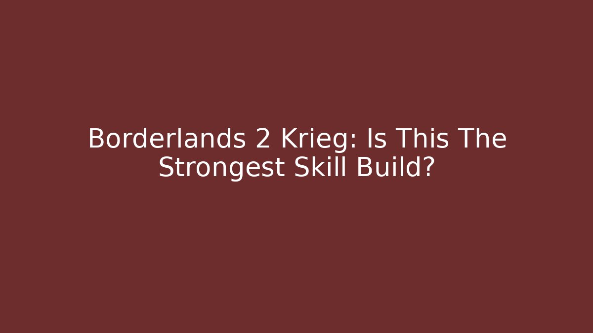 Borderlands 2 Krieg: Is This The Strongest Skill Build?