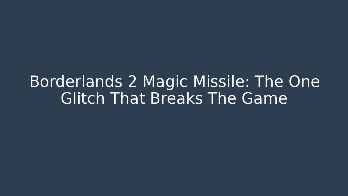 Borderlands 2 Magic Missile: The One Glitch That Breaks The Game