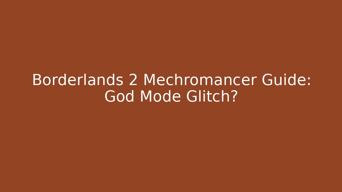 Borderlands 2 Mechromancer Guide: God Mode Glitch?