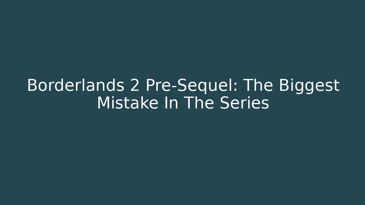 Borderlands 2 Pre-Sequel: The Biggest Mistake In The Series - Felix Cat Insurance