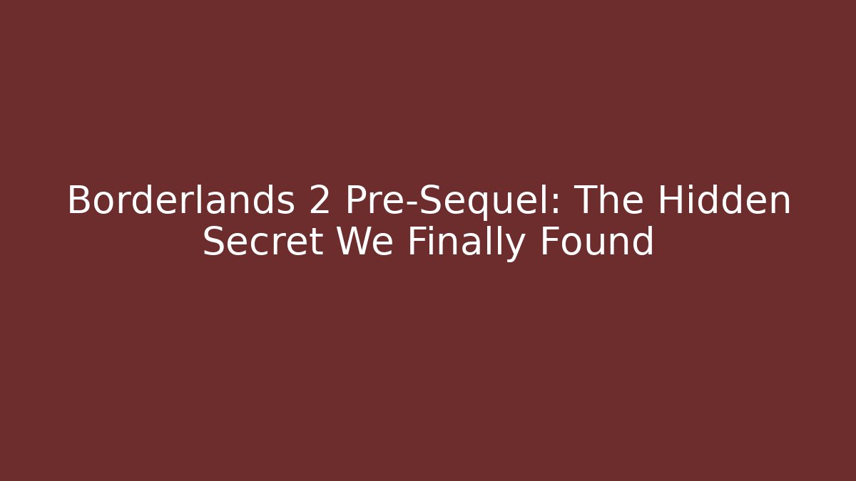 Borderlands 2 Pre-Sequel: The Hidden Secret We Finally Found