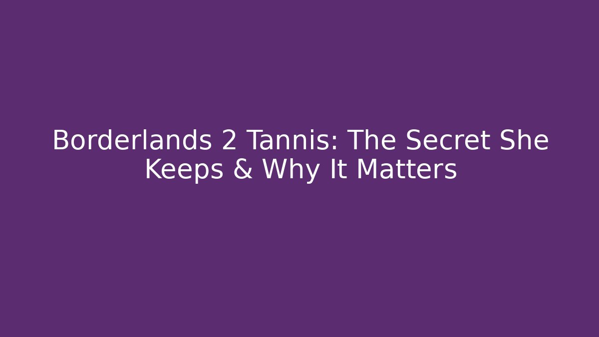 Borderlands 2 Tannis: The Secret She Keeps & Why It Matters