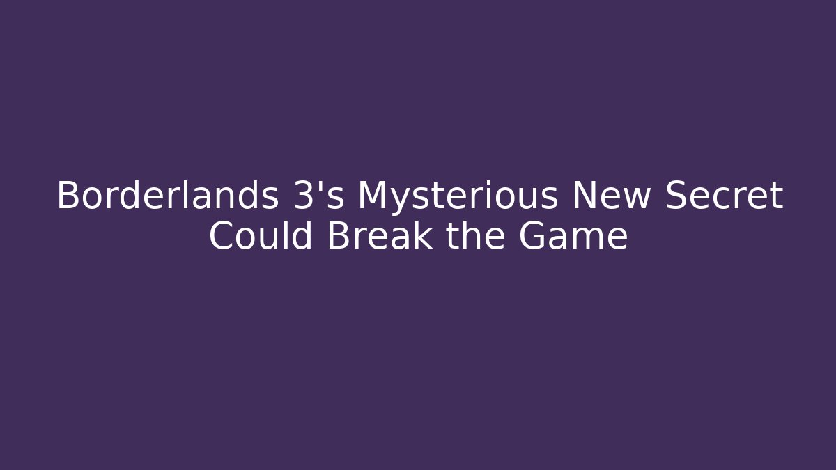 Borderlands 3's Mysterious New Secret Could Break the Game