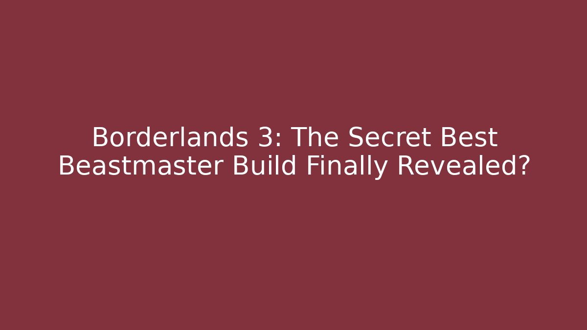 Borderlands 3: The Secret Best Beastmaster Build Finally Revealed?