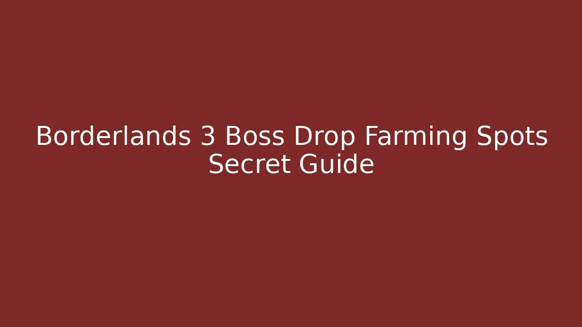 Borderlands 3 Boss Drop Farming Spots Secret Guide