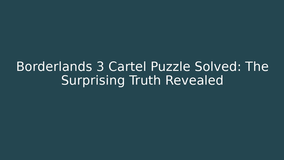 Borderlands 3 Cartel Puzzle Solved: The Surprising Truth Revealed