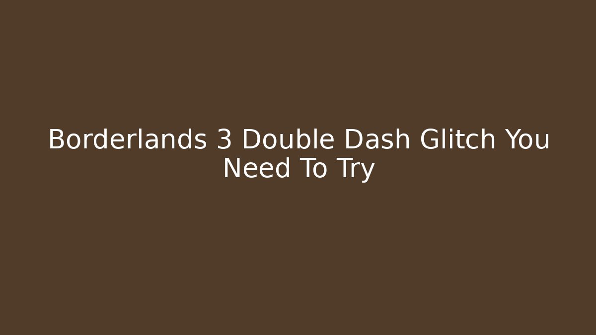Borderlands 3 Double Dash Glitch You Need To Try - Felix Cat Insurance
