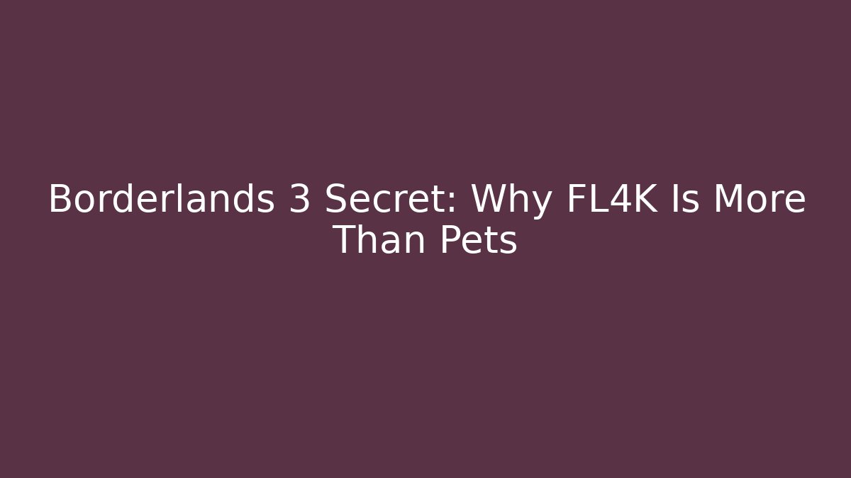 Borderlands 3 Secret: Why FL4K Is More Than Pets