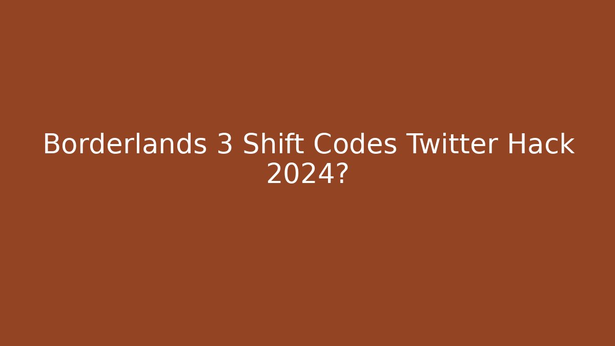Borderlands 3 Shift Codes Twitter Hack 2024?
