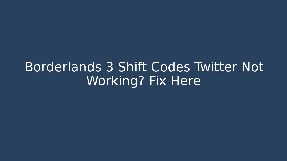 Borderlands 3 Shift Codes Twitter Not Working? Fix Here