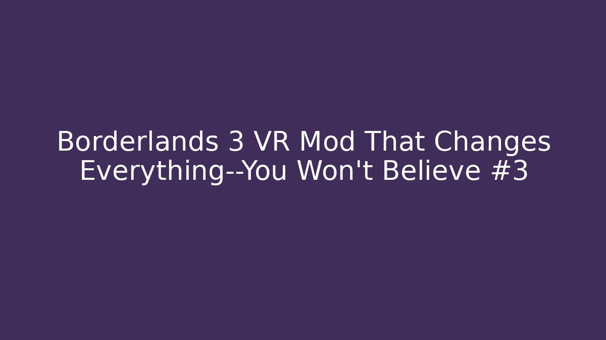 Borderlands 3 VR Mod That Changes Everything—You Won’t Believe #3