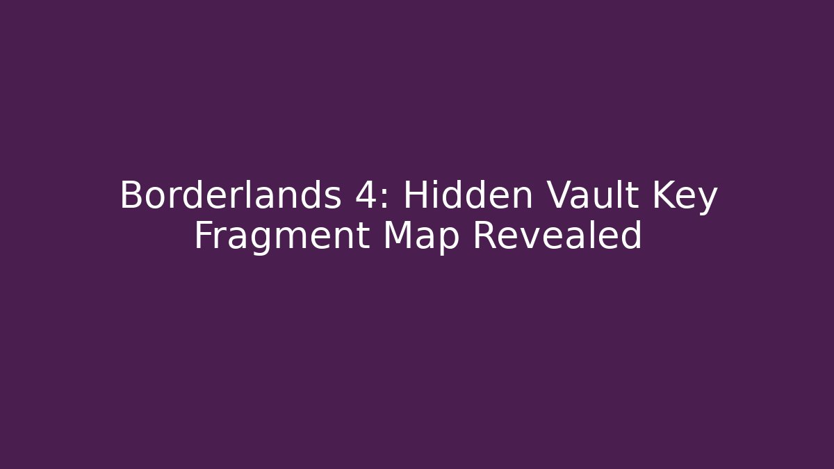 Borderlands 4: Hidden Vault Key Fragment Map Revealed
