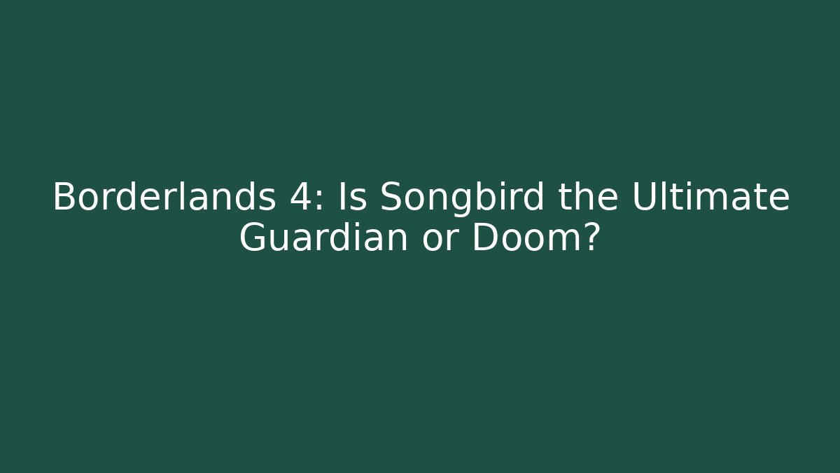 Borderlands 4: Is Songbird the Ultimate Guardian or Doom?