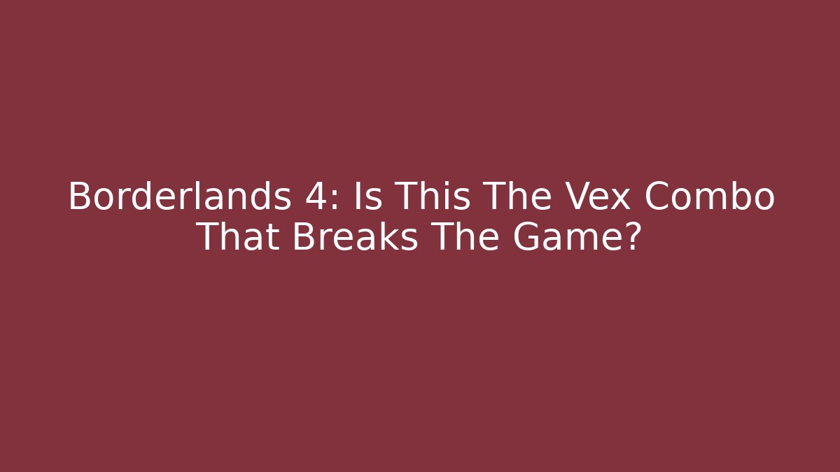 Borderlands 4: Is This The Vex Combo That Breaks The Game?