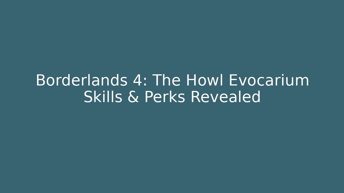 Borderlands 4: The Howl Evocarium Skills & Perks Revealed