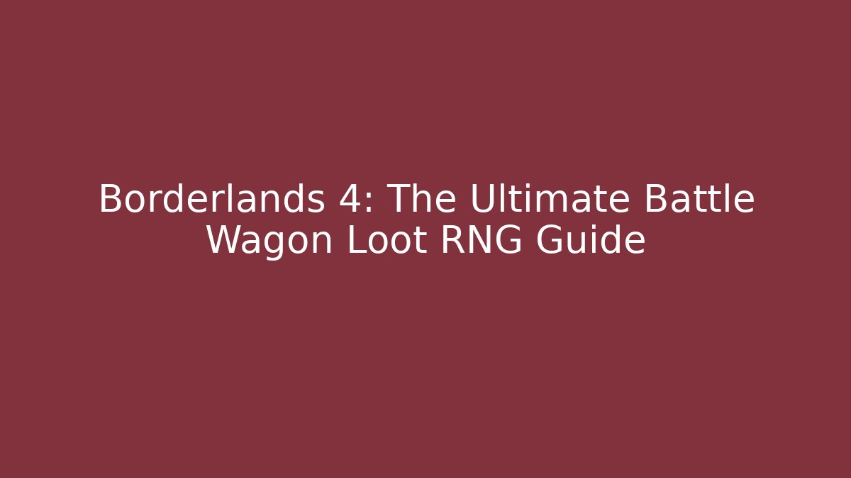 Borderlands 4: The Ultimate Battle Wagon Loot RNG Guide