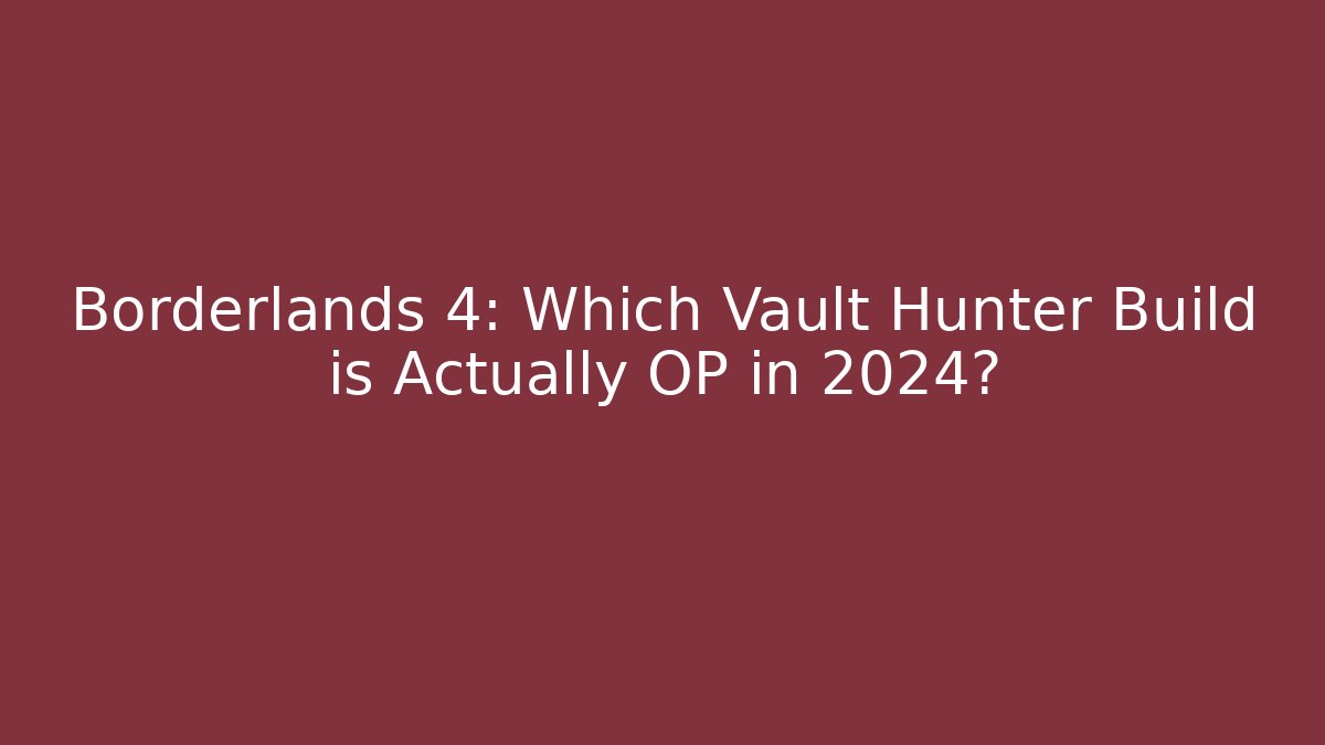 Borderlands 4: Which Vault Hunter Build is Actually OP in 2024? - Felix Cat Insurance