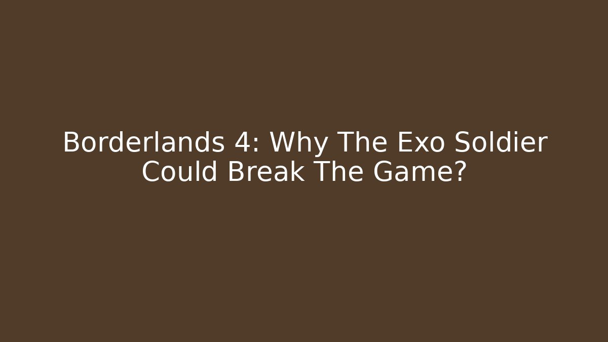 Borderlands 4: Why The Exo Soldier Could Break The Game?