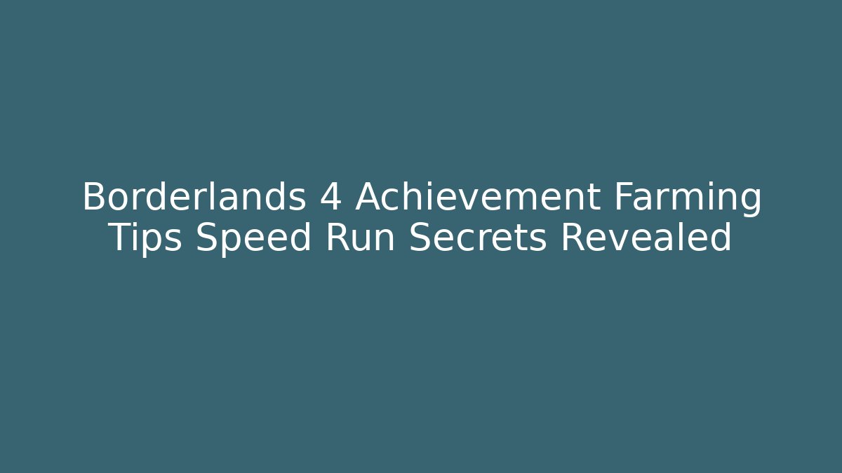 Borderlands 4 Achievement Farming Tips Speed Run Secrets Revealed