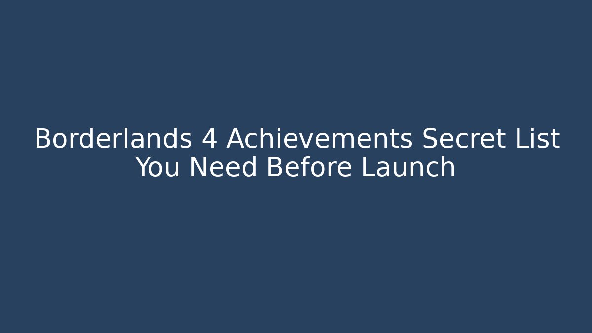 Borderlands 4 Achievements Secret List You Need Before Launch