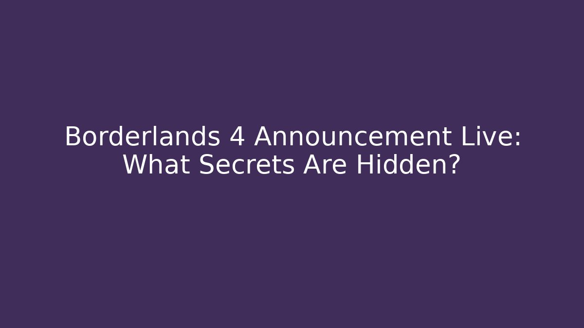 Borderlands 4 Announcement Live: What Secrets Are Hidden?