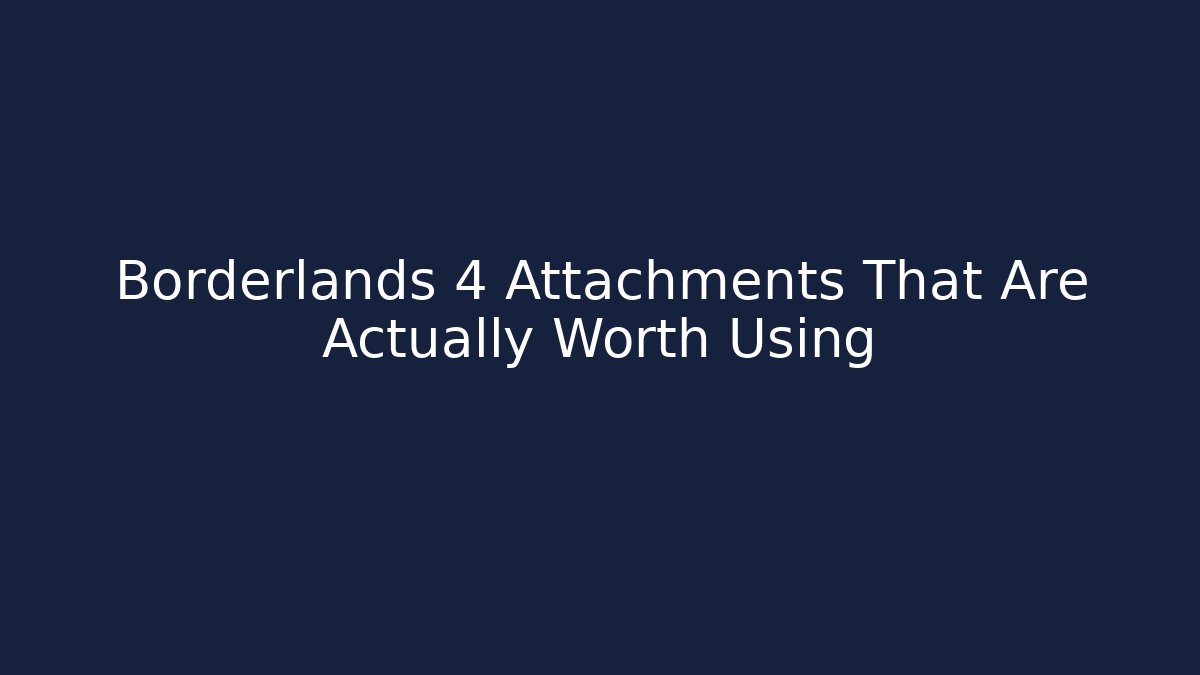 Borderlands 4 Attachments That Are Actually Worth Using