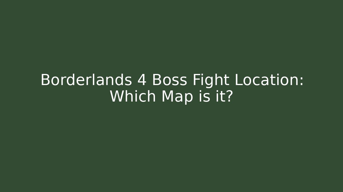 Borderlands 4 Boss Fight Location: Which Map is it? - Felix Cat Insurance