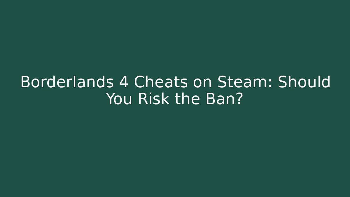 Borderlands 4 Cheats on Steam: Should You Risk the Ban? - Felix Cat Insurance