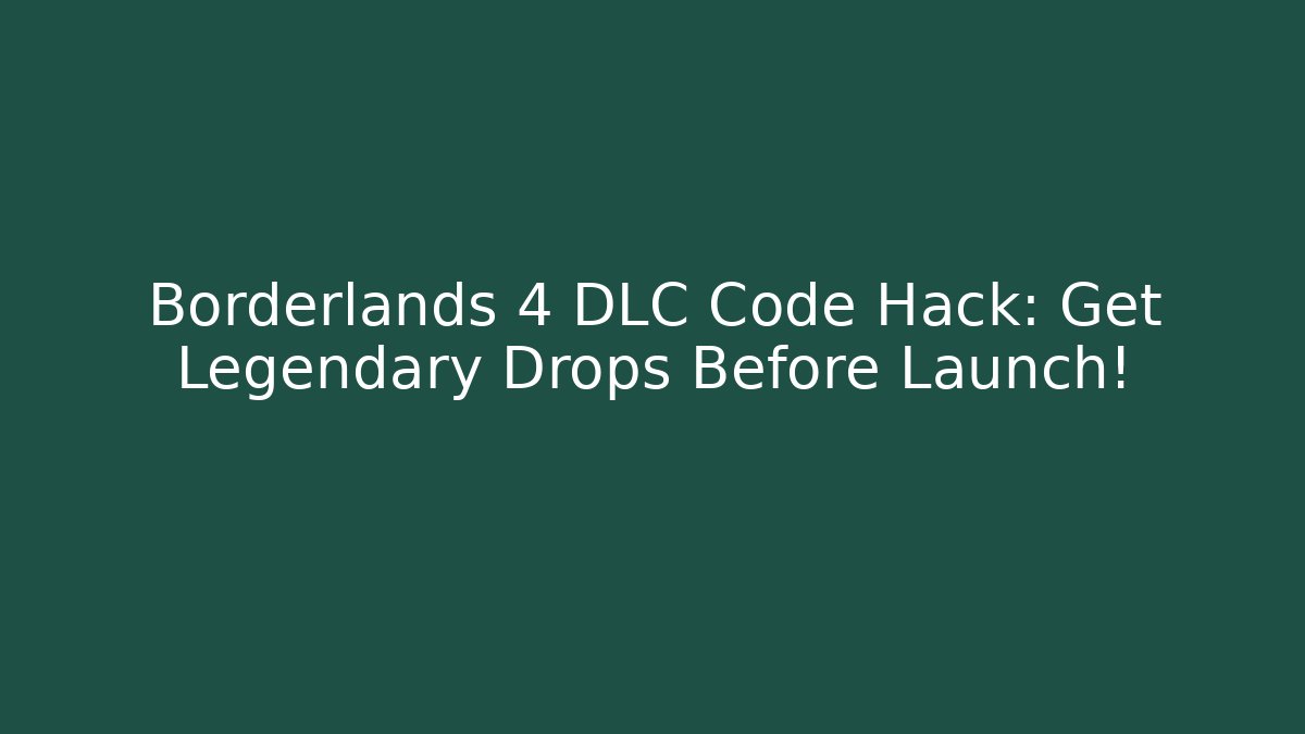 Borderlands 4 DLC Code Hack: Get Legendary Drops Before Launch!