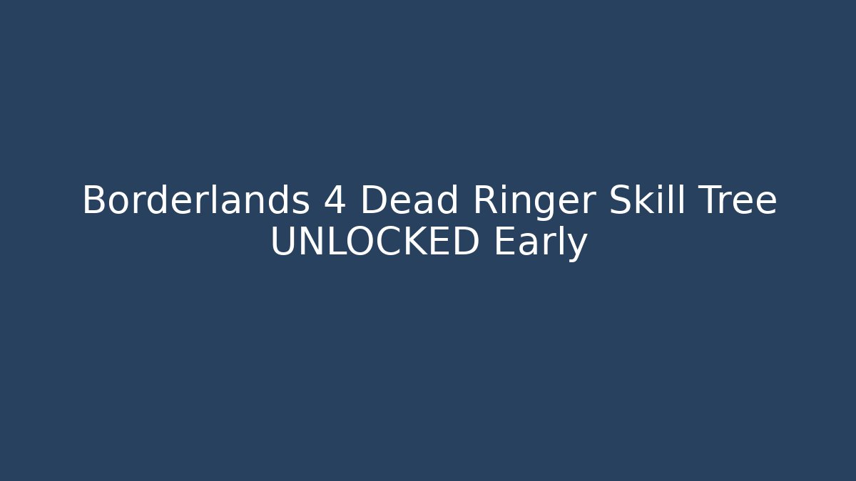 Borderlands 4 Dead Ringer Skill Tree UNLOCKED Early