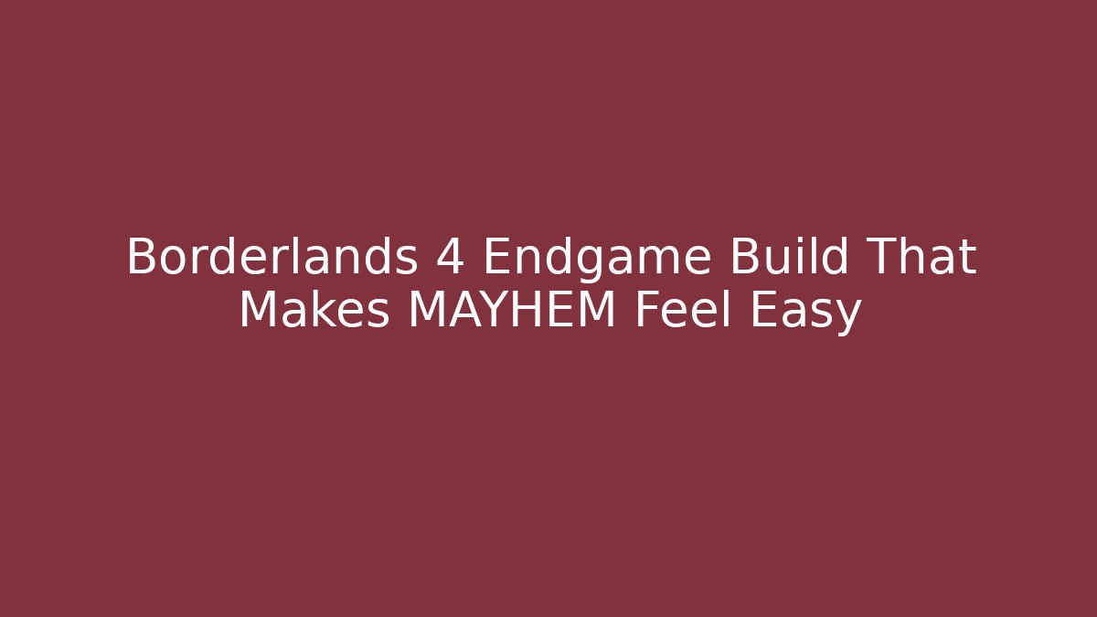 Borderlands 4 Endgame Build That Makes MAYHEM Feel Easy