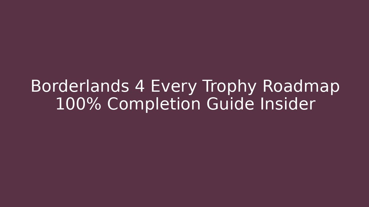Borderlands 4 Every Trophy Roadmap 100% Completion Guide Insider