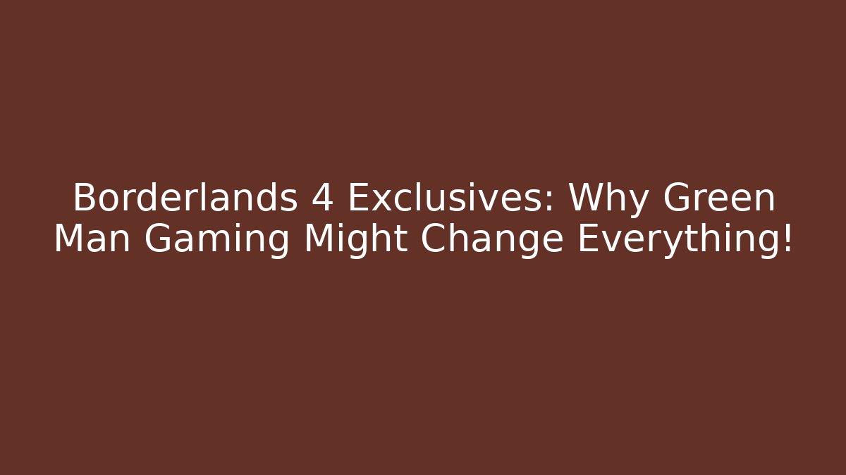 Borderlands 4 Exclusives: Why Green Man Gaming Might Change Everything!