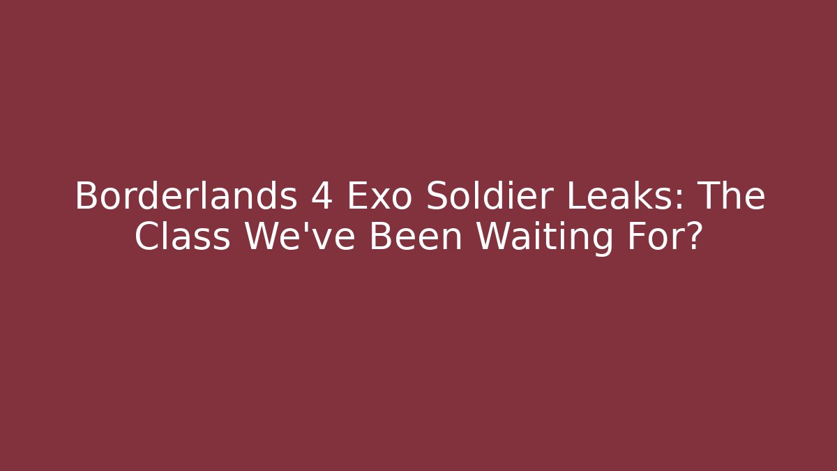 Borderlands 4 Exo Soldier Leaks: The Class We’ve Been Waiting For?