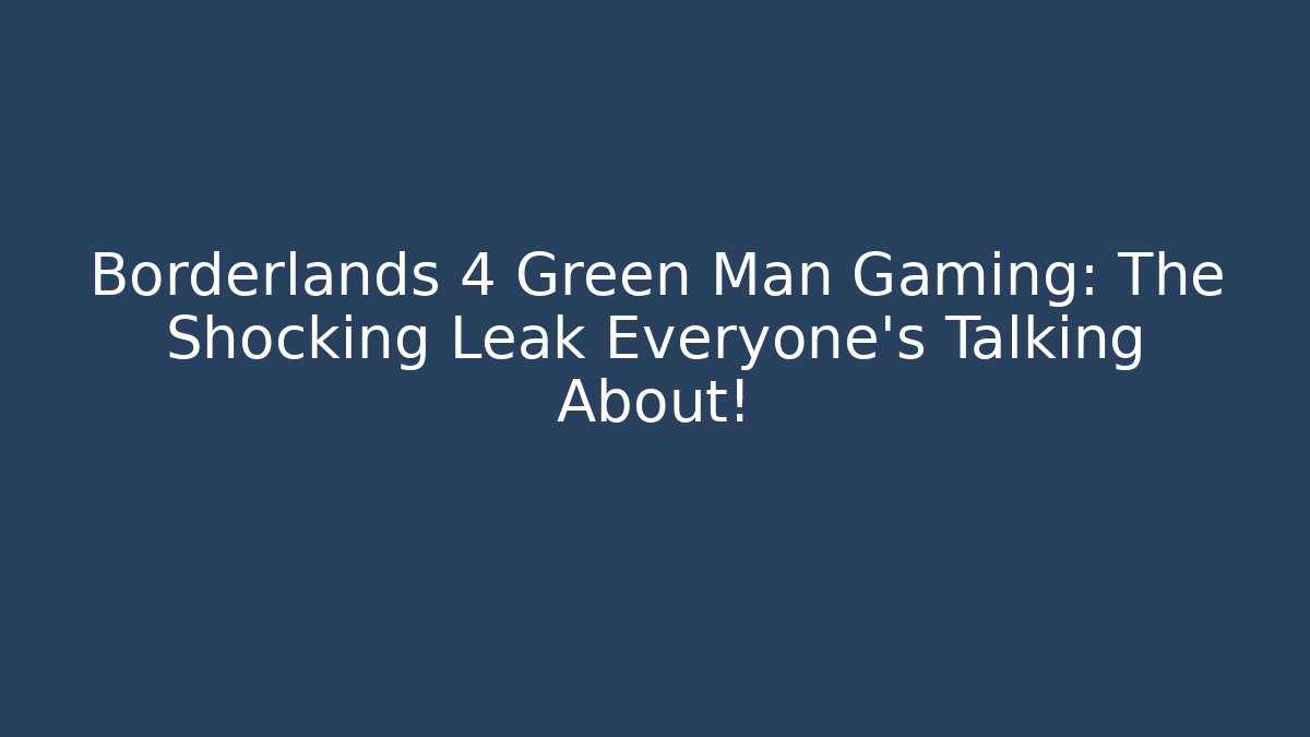 Borderlands 4 Green Man Gaming: The Shocking Leak Everyone’s Talking About!