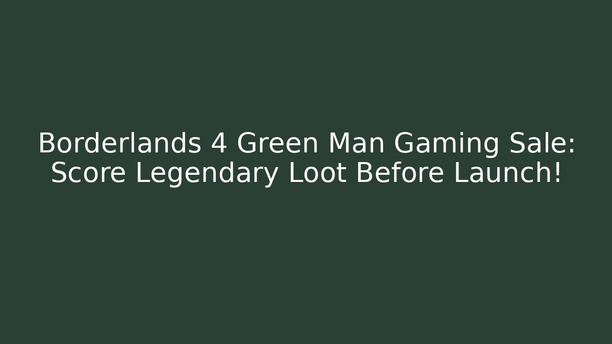 Borderlands 4 Green Man Gaming Sale: Score Legendary Loot Before Launch!