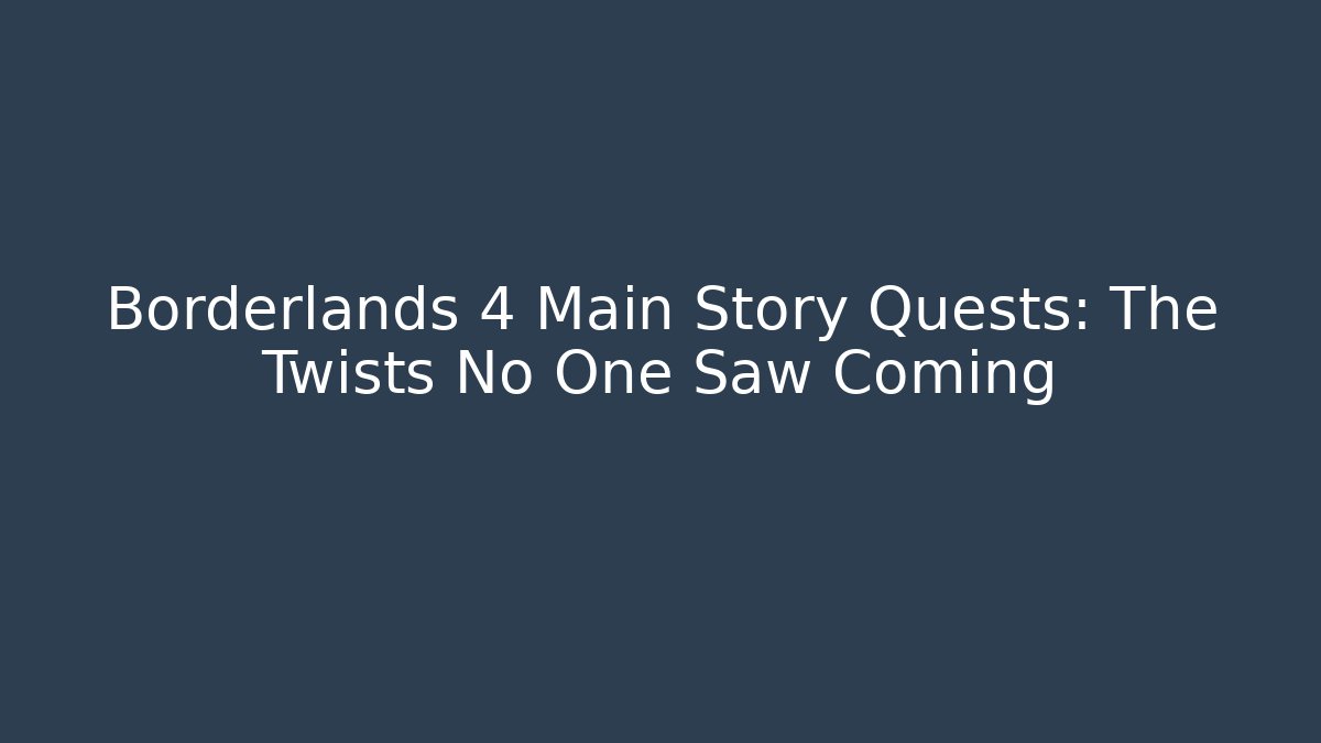 Borderlands 4 Main Story Quests: The Twists No One Saw Coming