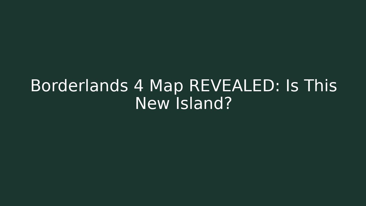 Borderlands 4 Map REVEALED: Is This New Island?