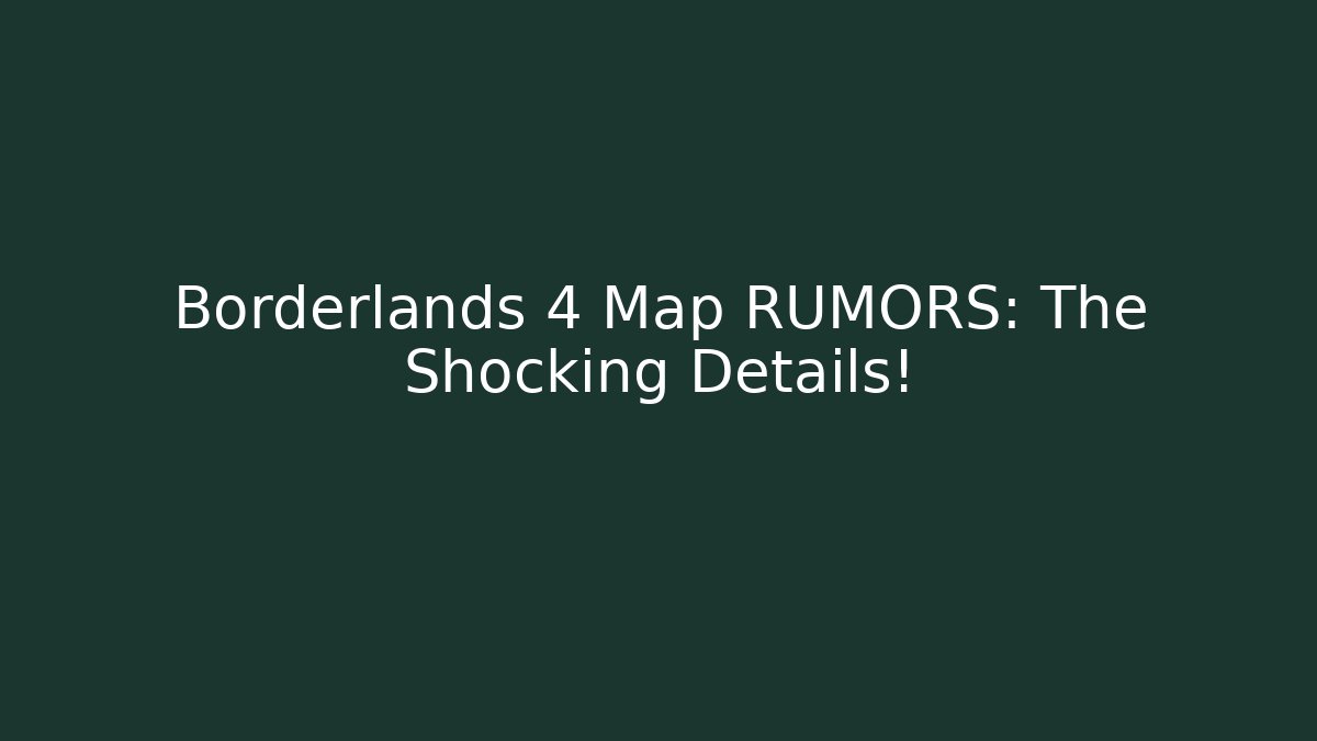 Borderlands 4 Map RUMORS: The Shocking Details!