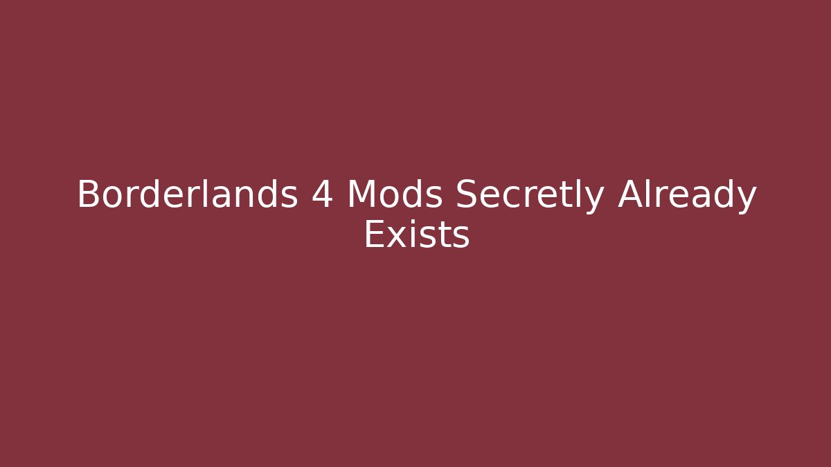 Borderlands 4 Mods Secretly Already Exists