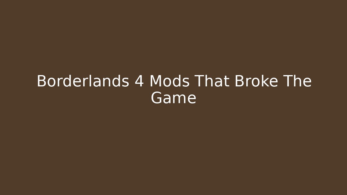 Borderlands 4 Mods That Broke The Game