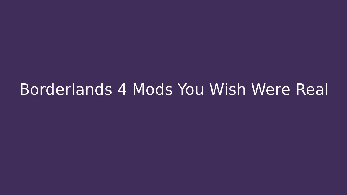 Borderlands 4 Mods You Wish Were Real - Felix Cat Insurance