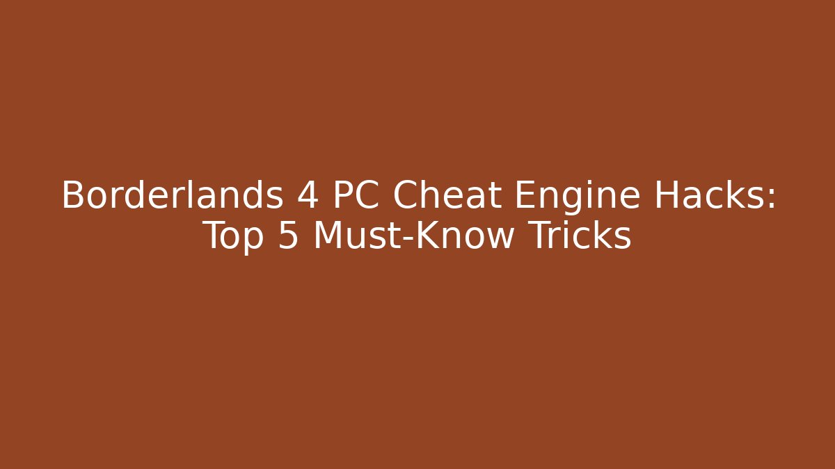 Borderlands 4 PC Cheat Engine Hacks: Top 5 Must-Know Tricks