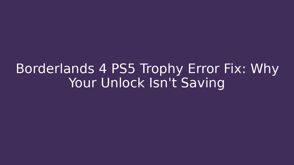 Borderlands 4 PS5 Trophy Error Fix: Why Your Unlock Isn't Saving