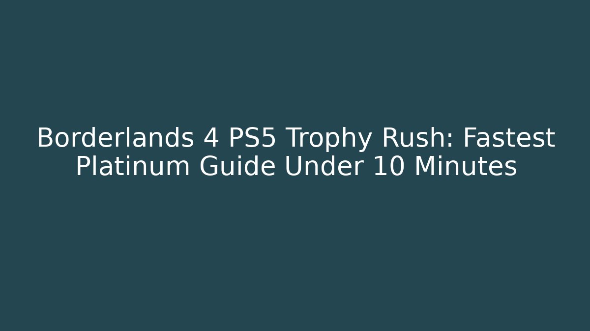 Borderlands 4 PS5 Trophy Rush: Fastest Platinum Guide Under 10 Minutes