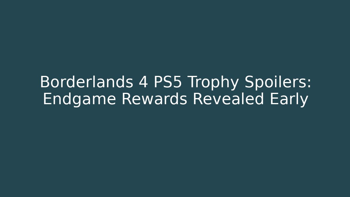 Borderlands 4 PS5 Trophy Spoilers: Endgame Rewards Revealed Early