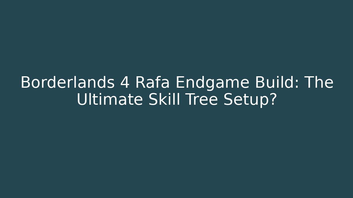 Borderlands 4 Rafa Endgame Build: The Ultimate Skill Tree Setup?